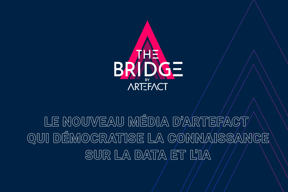 BANNER-NEWS-THE-BRIDGE-V2 The Bridge by Artefact – La nouvelle plateforme média qui démocratise la connaissance sur les données et l’Intelligence Artificielle
